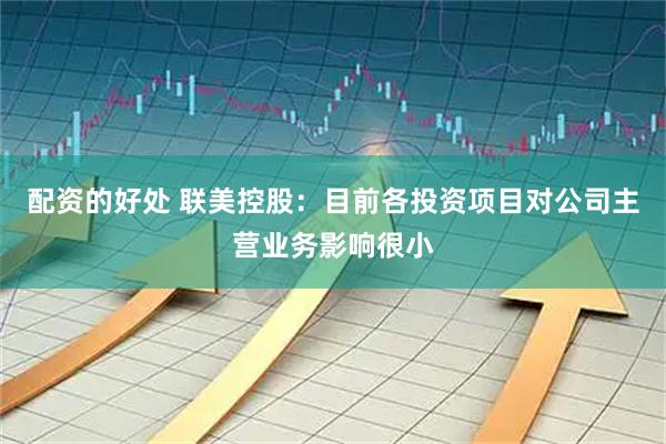 配资的好处 联美控股：目前各投资项目对公司主营业务影响很小